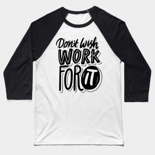 Don't wish Work for it Baseball T-Shirt